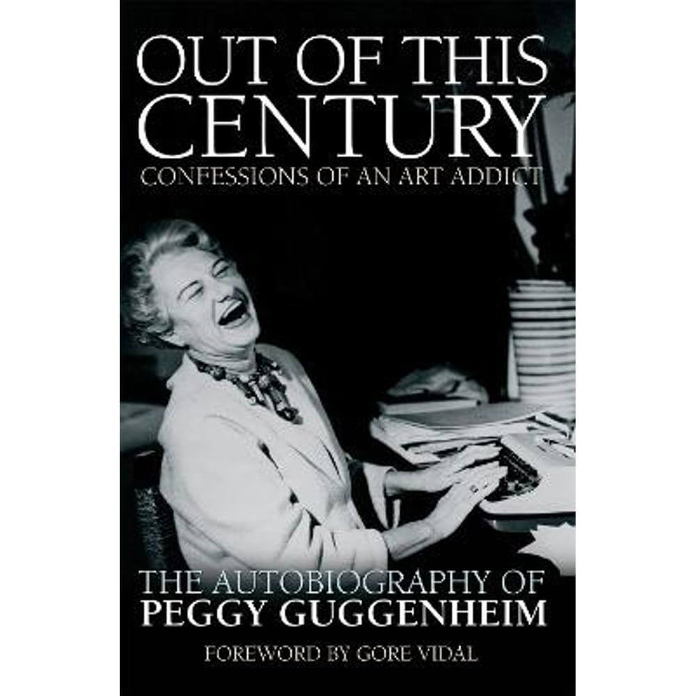 Out of this Century - Confessions of an Art Addict: The Autobiography of Peggy Guggenheim (Paperback)
